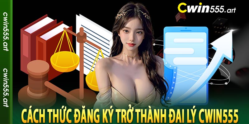 Cách thức đăng ký trở thành đại lý cwin555 