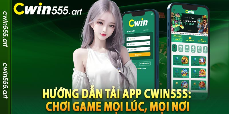 Hướng dẫn tải app Cwin555: Chơi game mọi lúc, mọi nơi