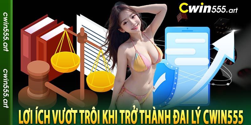 Lợi ích vượt trội khi trở thành đại lý cwin555 