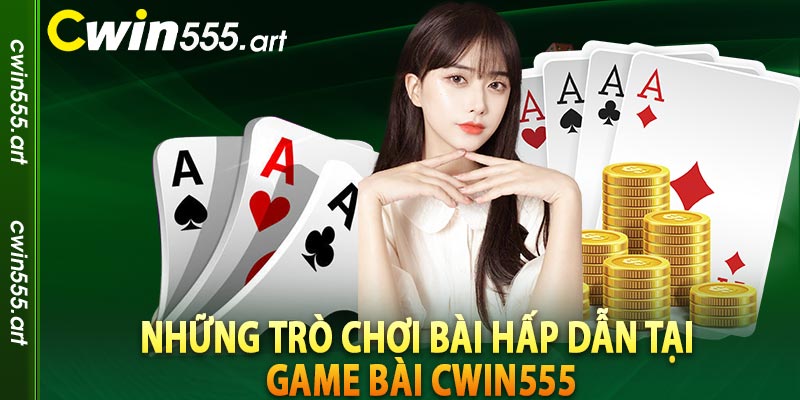 Những trò chơi bài hấp dẫn tại game bài CWIN555