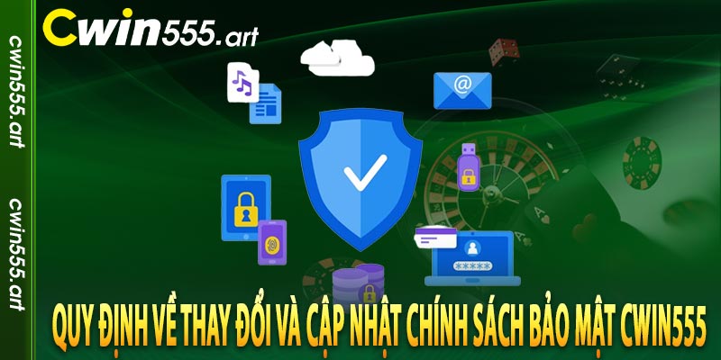 Quy định về thay đổi và cập nhật chính sách bảo mật CWIN555