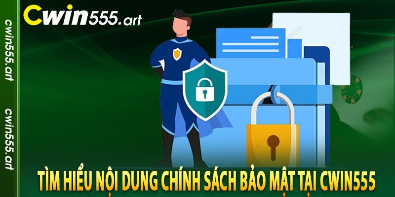 Tìm hiểu nội dung chính sách bảo mật tại cwin555 