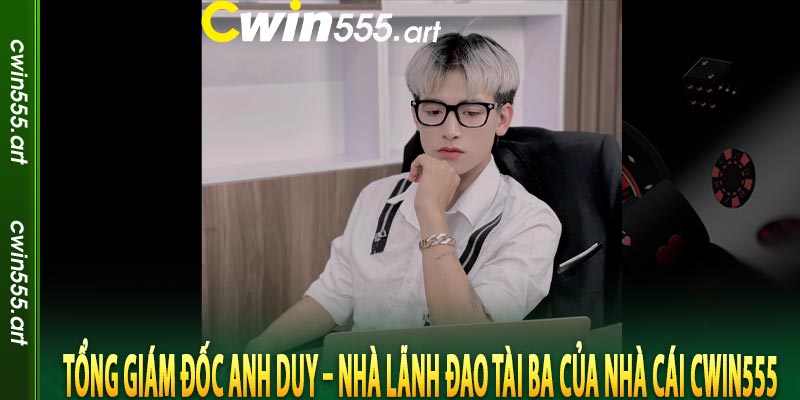 Tổng giám đốc Anh Duy – Nhà lãnh đạo tài ba của nhà cái cwin555