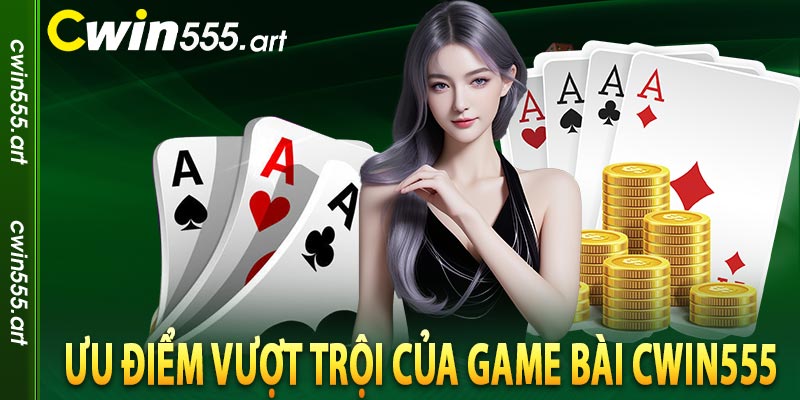 Ưu điểm vượt trội của game bài CWIN555